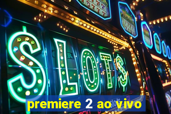 premiere 2 ao vivo